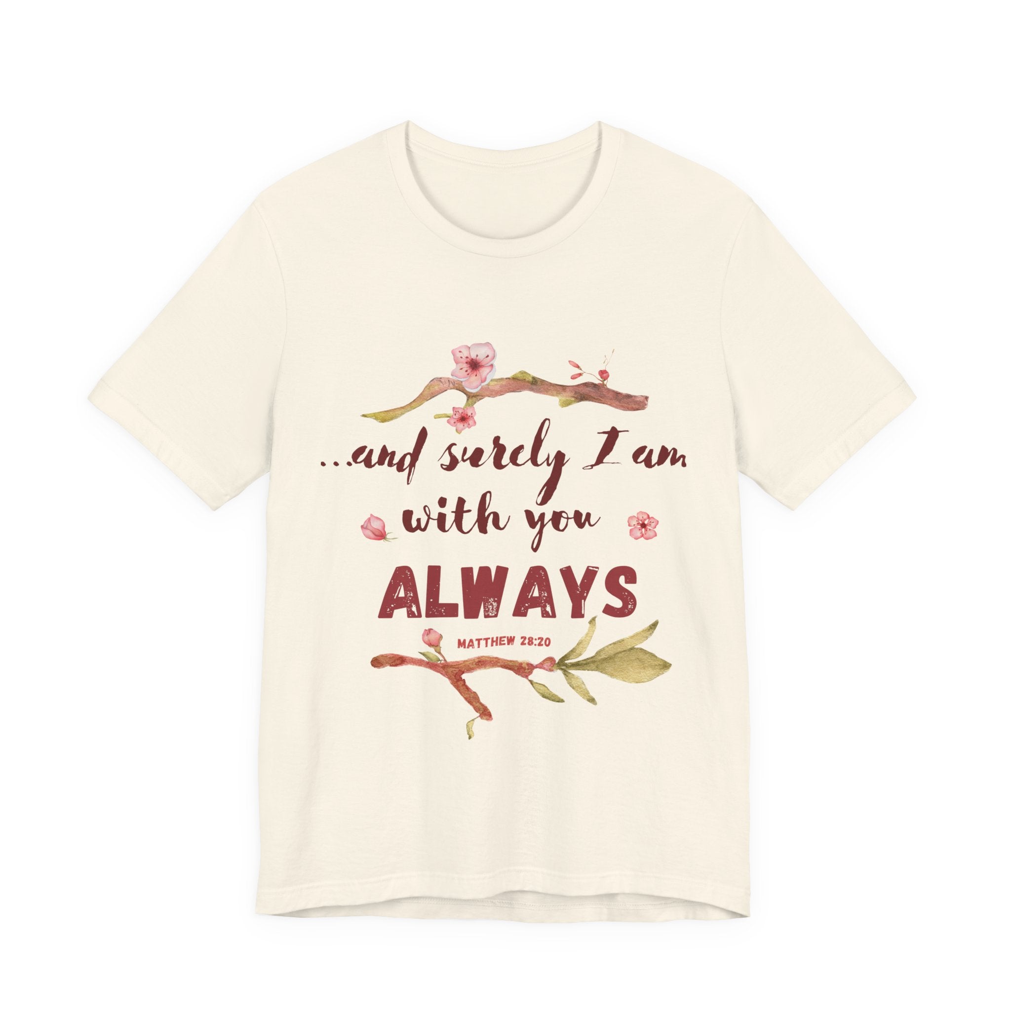 ...and surely I'm with you Always T-Shirt — Scripture Inspirational Tee