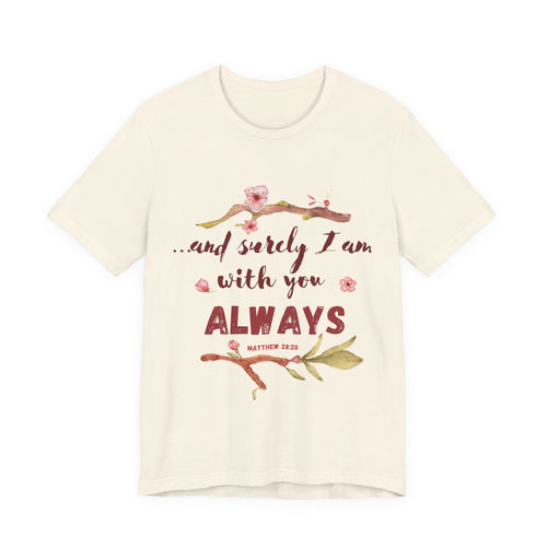 ...and surely I'm with you Always T-Shirt — Scripture Inspirational Tee