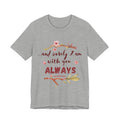 ...and surely I'm with you Always T-Shirt — Scripture Inspirational Tee