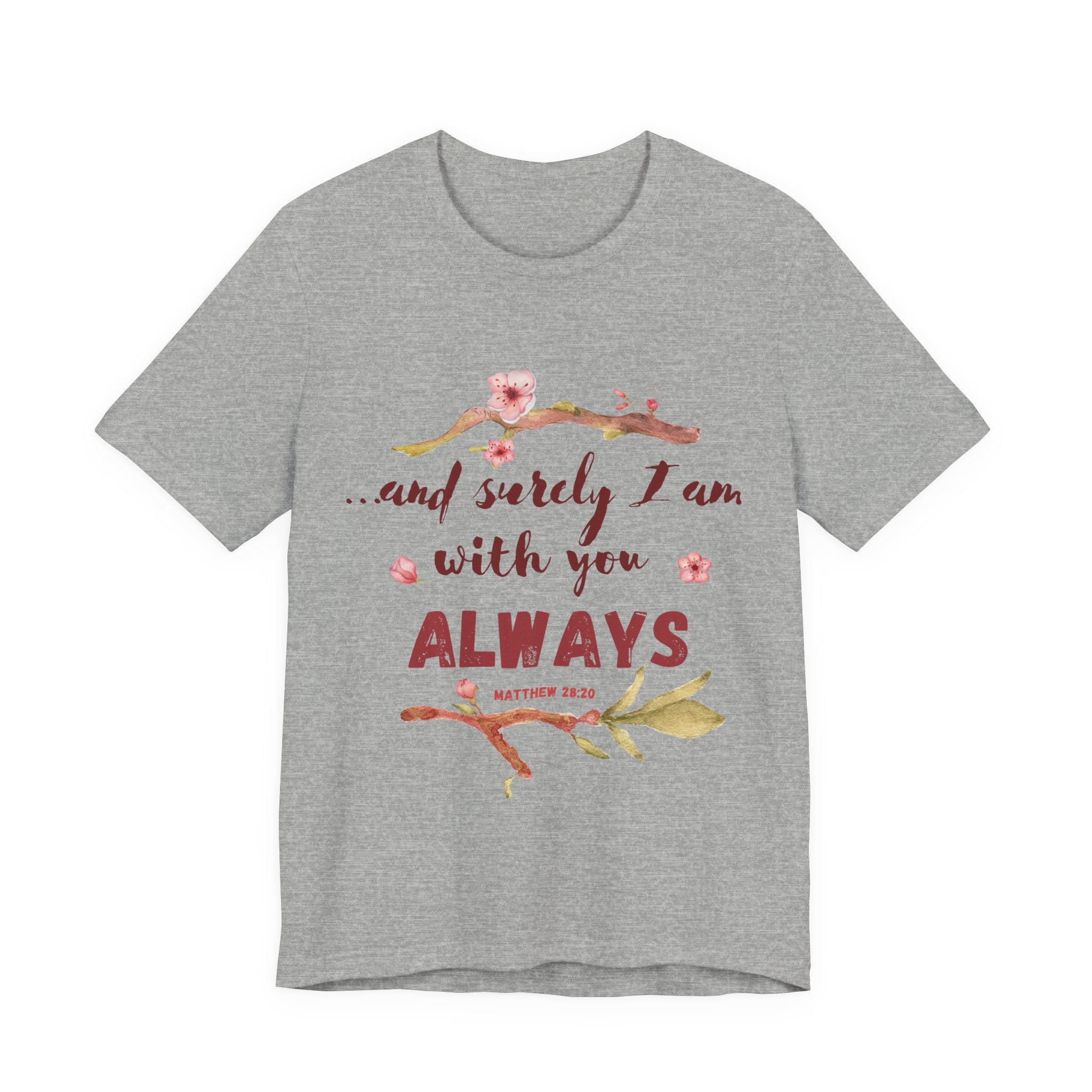 ...and surely I'm with you Always T-Shirt — Scripture Inspirational Tee