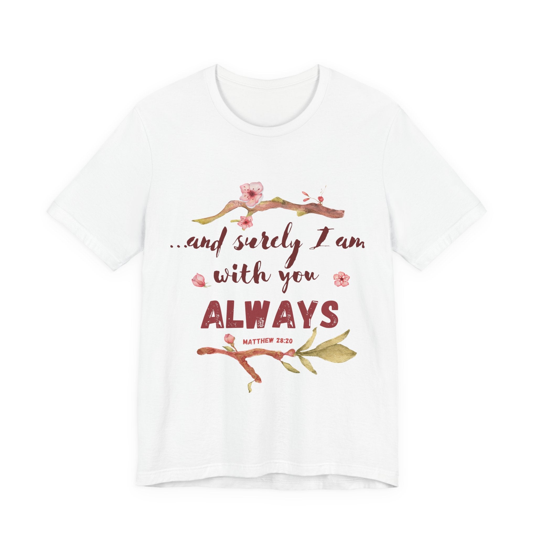 ...and surely I'm with you Always T-Shirt — Scripture Inspirational Tee