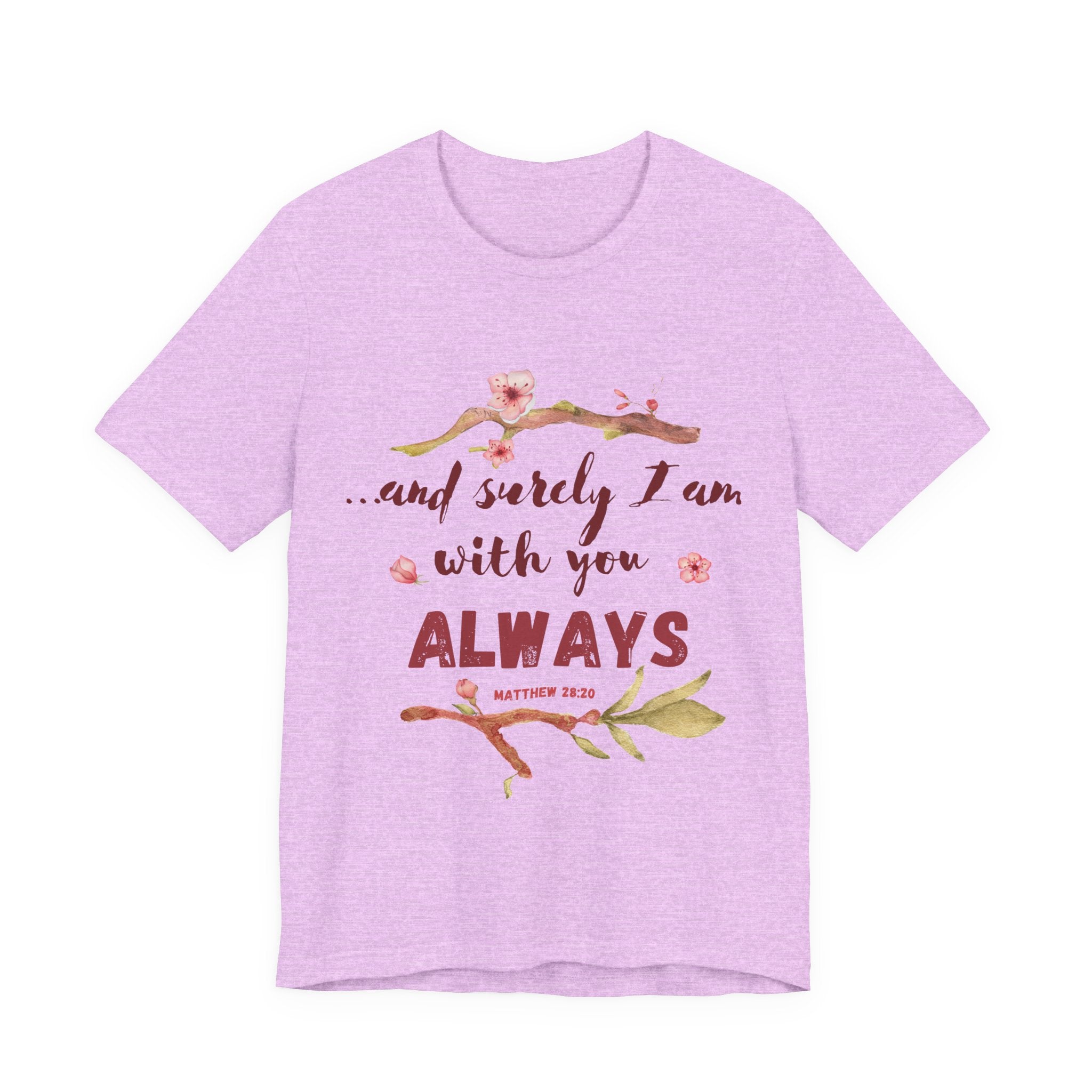 ...and surely I'm with you Always T-Shirt — Scripture Inspirational Tee